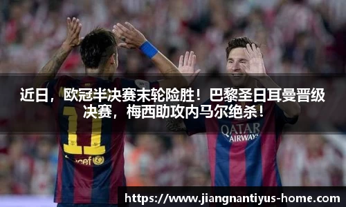 近日，欧冠半决赛末轮险胜！巴黎圣日耳曼晋级决赛，梅西助攻内马尔绝杀！