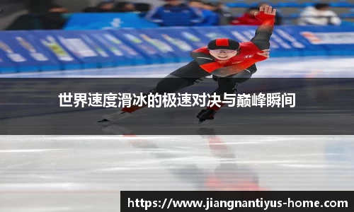 世界速度滑冰的极速对决与巅峰瞬间